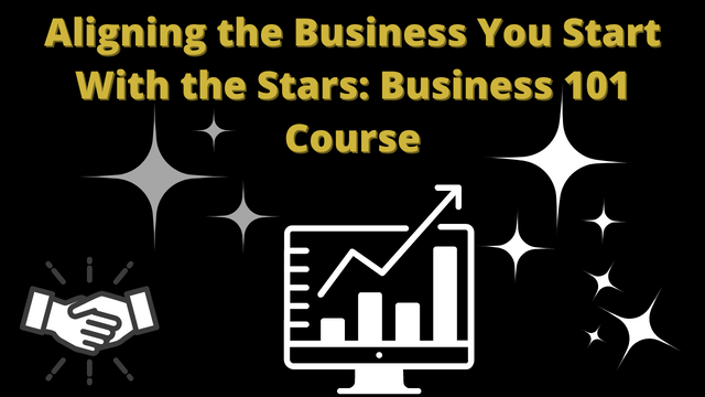 Aligning the Business You Start With the Stars: Business 101 Course